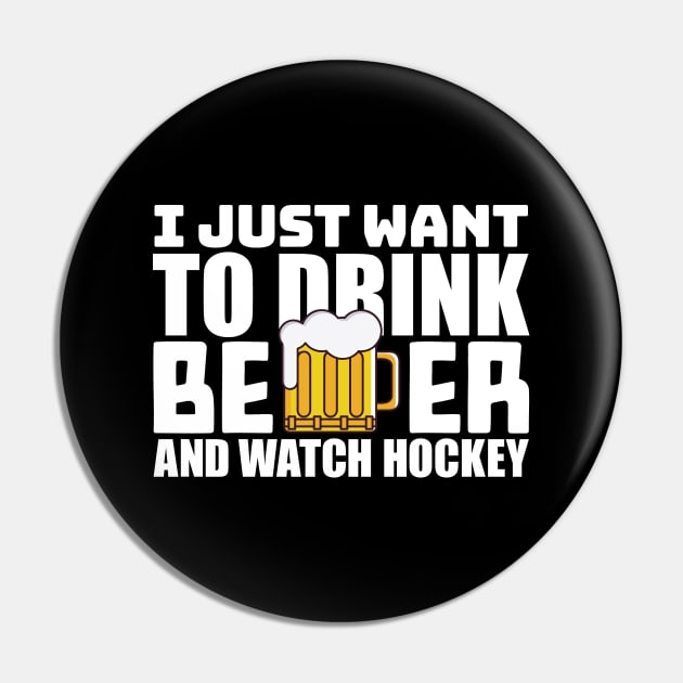 I Just Want To Drink Beer and Watch Hockey Pin by colorsplash