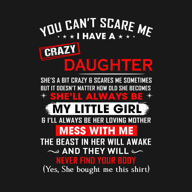 You can't scare me I have crazy daughter by TEEPHILIC