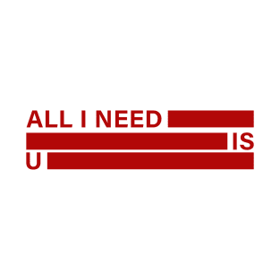 ALL I NEED IS YOU T-Shirt