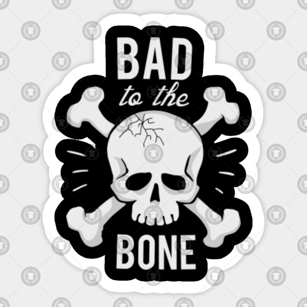 Bad To The Bone - Popculture - Sticker | TeePublic