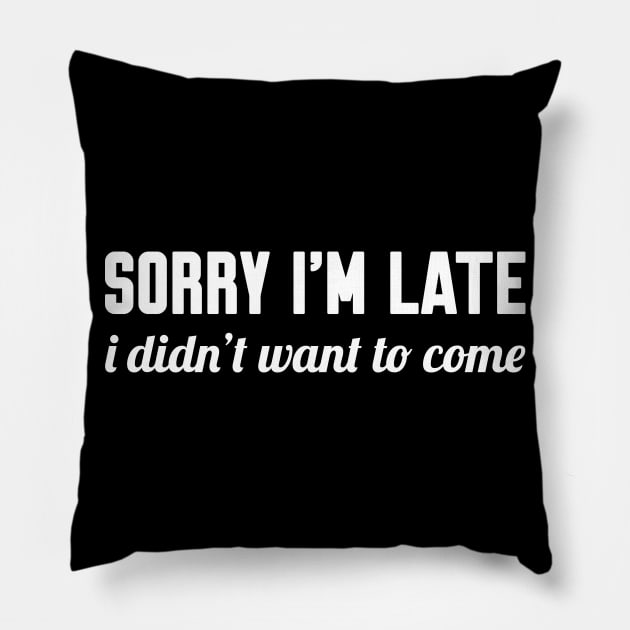 Sorry I'm Late I Didn't Want to Come, Funny Saying Pillow by WorkMemes