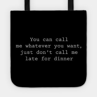 You can call me what you want, but don't call me late for dinner Tote