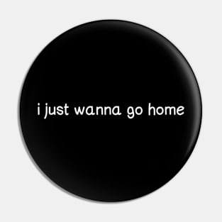 I just wanna go home Pin