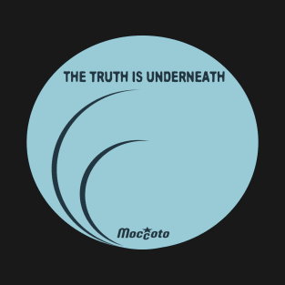 THE TRUTH IS UNDERNEATH T-Shirt