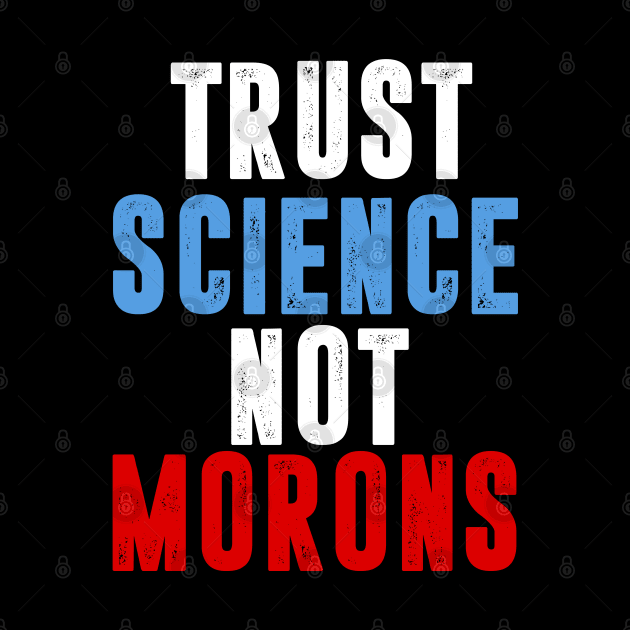 Trust Science Not Morons by hadlamcom