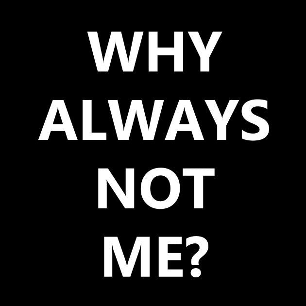 Why always me? Why always not me by Teepiece91