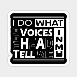 I do what the voices in my heard tell me Magnet