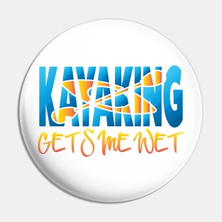 Kayaking Gets Me Wet Pin