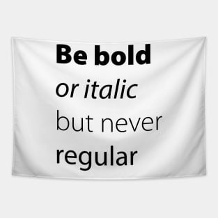 Be bold, be italic but never regular Tapestry