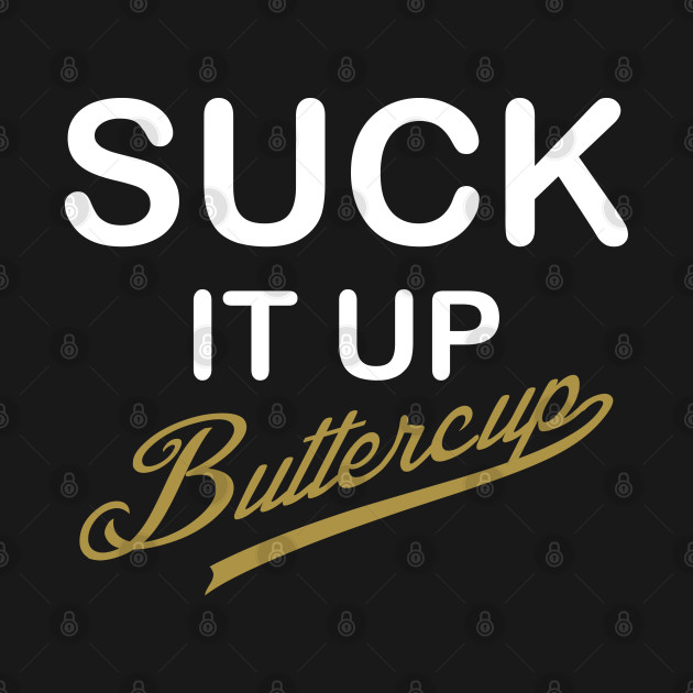 Disover White and Gold Design Suck It Up Buttercup - T-Shirt