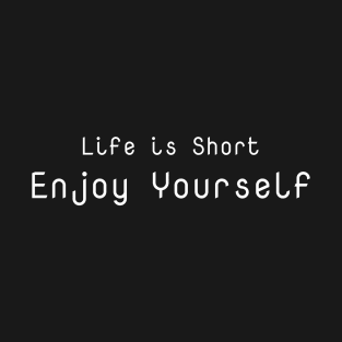 Life Is Short , Enjoy Yourself T-Shirt