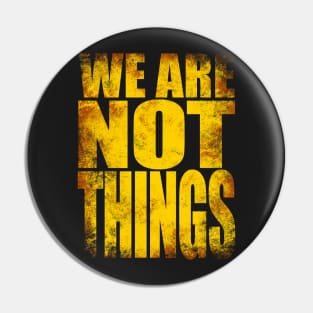 We Are NOT Things Pin