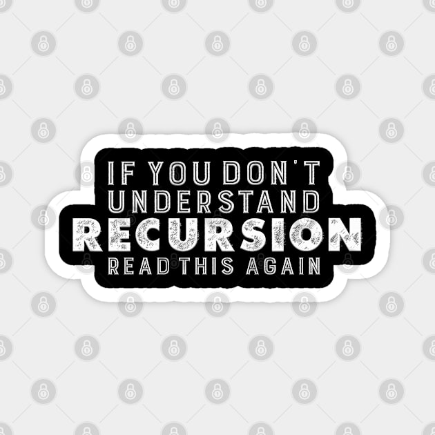 If you don´t understand recursion read this again Magnet by PlimPlom