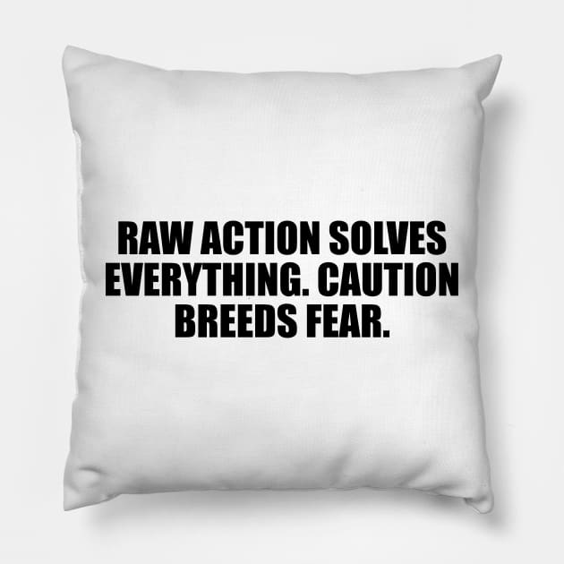 Raw action solves everything. Caution breeds fear Pillow by DinaShalash