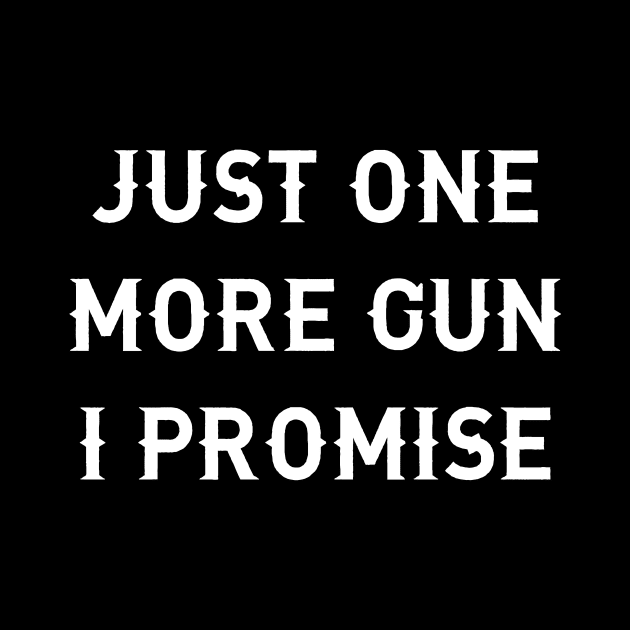 Just One More Gun I Promise by Word and Saying