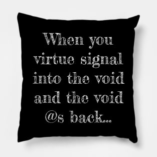 When you virtue signal into the void and the void @s back. Pillow