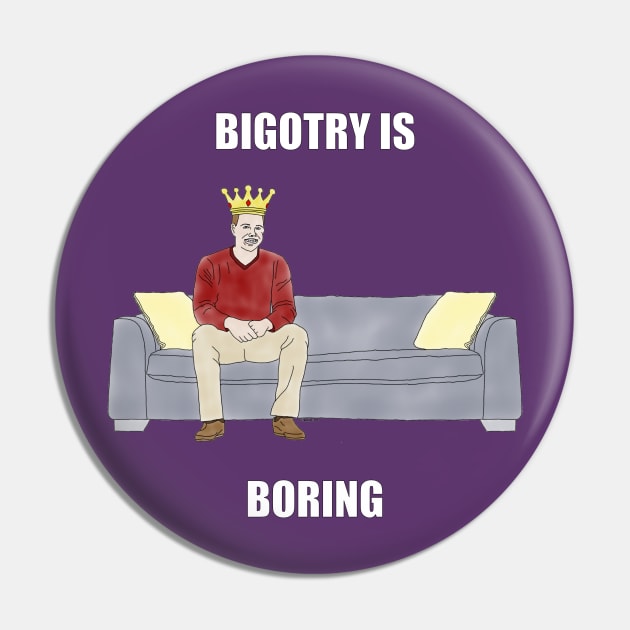 The Sofa King: Bigotry is Boring Pin by childofthecorn