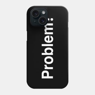 Problem? Phone Case