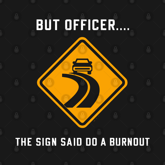 But Officer The Sign Said Do A Burnout Funny Car Lover by Shopinno Shirts