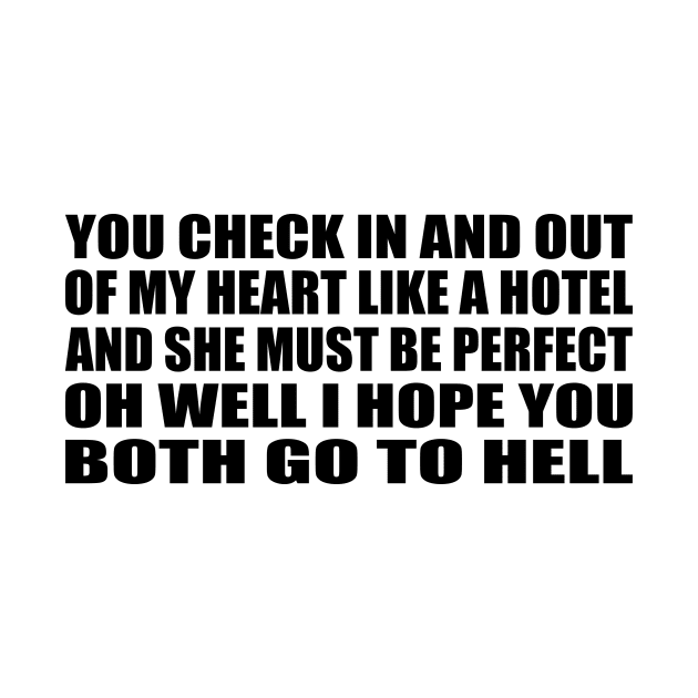 You check in and out Of my heart like a hotel And she must be perfect, oh well I hope you both go to hell by BL4CK&WH1TE 