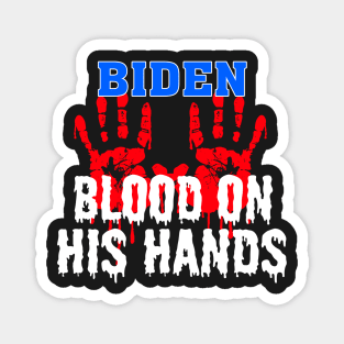 Joe Biden Has Blood On His Hands Anti Biden Bring Trump Back Magnet