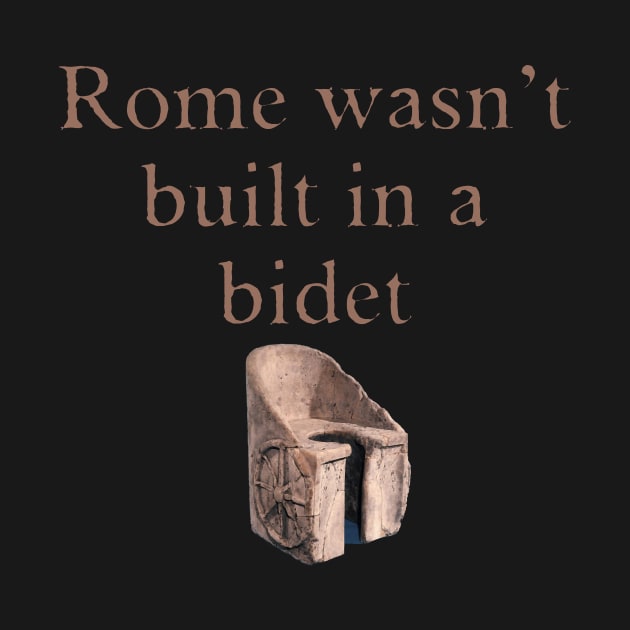 Rome wasn't built in a bidet by Dizgraceland