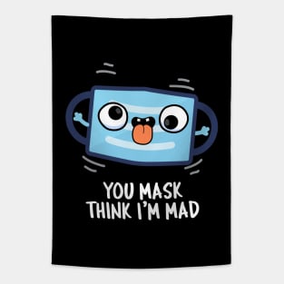 You Mask Think I'm Mad Funny Mask Pun Tapestry
