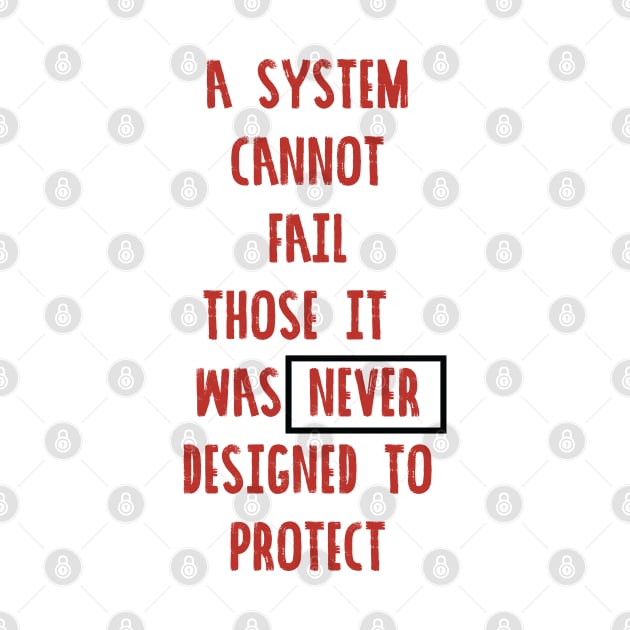 A System Cannot Fail Those it Was Never Designed to Protect #blacklivesmatter by CH