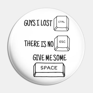 GUYS I LOST CONTROL THERE IS NO ESCAPE GIVE ME SOME SPACE Pin