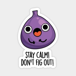 Stay Calm Don't Fig Out Funny Fruit Pun Magnet