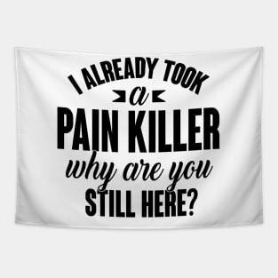 I already took a pain killer. Why are you still here (black) Tapestry