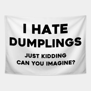 I Hate dumplings just kidding can you imagine Tapestry
