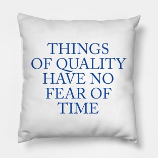 THINGS OF QUALITY HAVE NO FEAR OF TIME Pillow