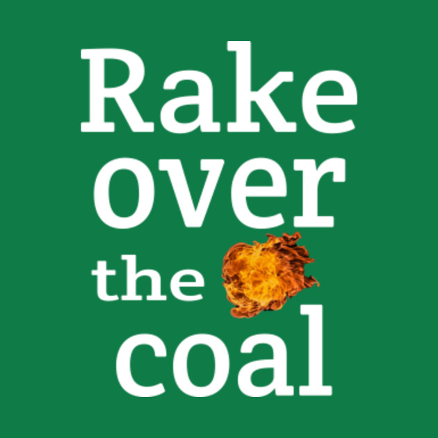 Rake over the coal Coal T Shirt TeePublic