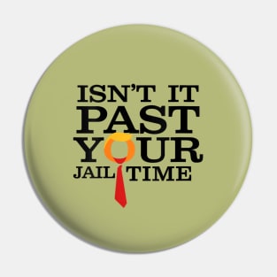 Isn't it past your jail time Pin