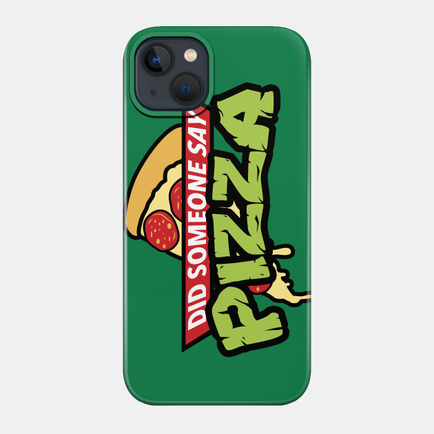 Did Someone Say Pizza? - Ninja Turtles - Phone Case