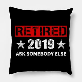 Retired 2019 T-Shirt - Ask Somebody Else Retirement Gift Pillow