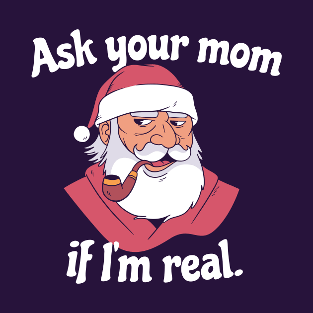 Ask Your Mom If I'm Real | Snarky Santa by SLAG_Creative