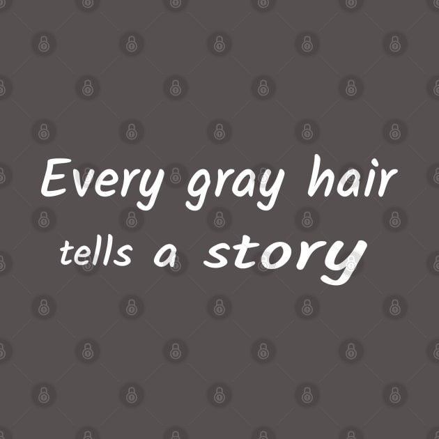 Every gray hair tells a story by Comic Dzyns