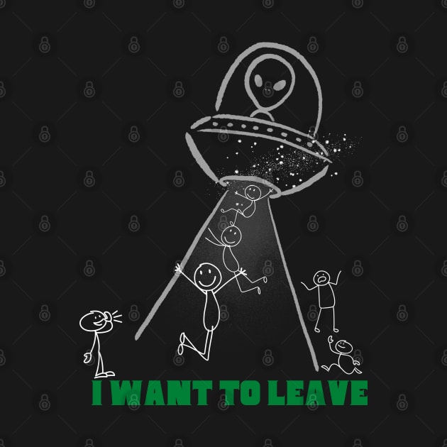 UFO Alien Abduction Funny I Want To Leave Design by Museflash