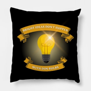 Bright Ideas Don't Happen With Dim Bulbs Pillow