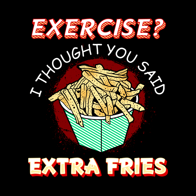 Exercise I thought you said extra fries by captainmood