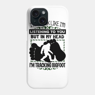 I may look like i'm listening to you but in my head i'm tracking bigfoot Phone Case