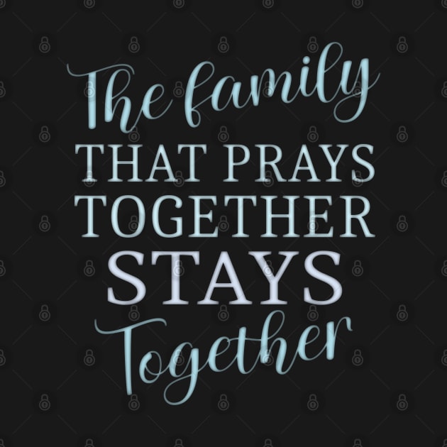 The family that prays together stays together | Family reunion quotes by FlyingWhale369