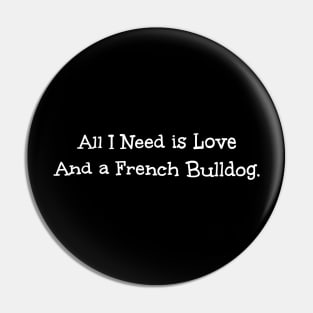 All I Need is Love And a French Bulldog Pin