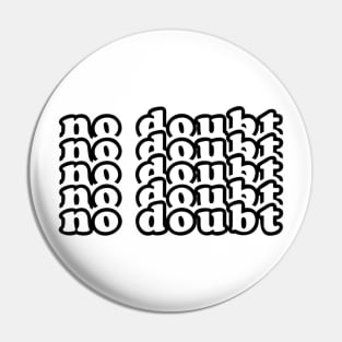 No Doubt, No Doubt, No Doubt Pin