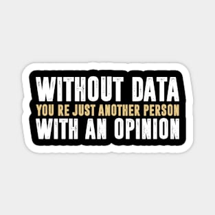 Without Data, You're Just Another Person With An Opinion - Science Funny Saying Magnet