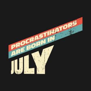 Procrastinators are born in July T-Shirt
