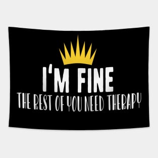 I'm fine the rest of you need therapy Tapestry