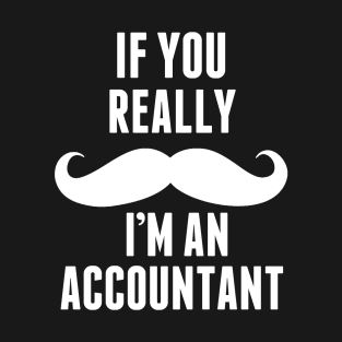 If You Really I’m An Accountant -T & Accessories T-Shirt